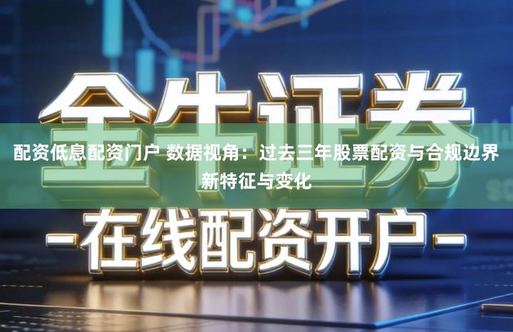 配资低息配资门户 数据视角：过去三年股票配资与合规边界新特征与变化