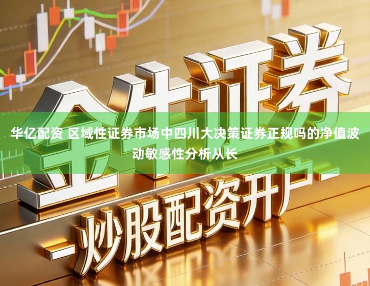 华亿配资 区域性证券市场中四川大决策证券正规吗的净值波动敏感性分析从长